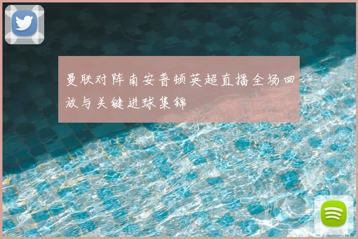 曼联对阵南安普顿英超直播全场回放与关键进球集锦